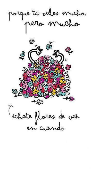 Porque tu vales mucho pero mucho échate flores de vez en cuando