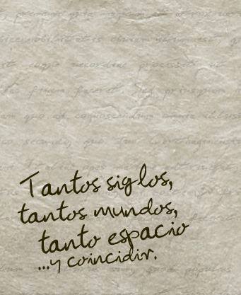 Tantos siglos, tantos mundos, tanto espacio... Y coincidir