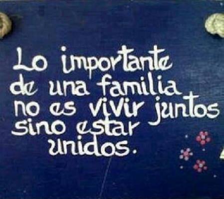 Lo importante de una familia no es vivir juntos sino estar unidos