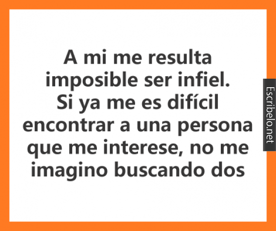 A mi me resulta imposible ser infiel