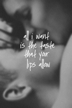 All i want is the taste that your lips allow