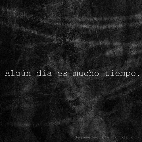 Algún día es mucho tiempo