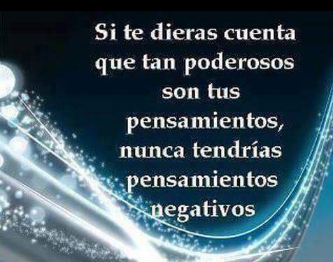 Si te dieras cuenta que tan poderosos son tus pensamientos, nunca tendrías pensamientos negativos