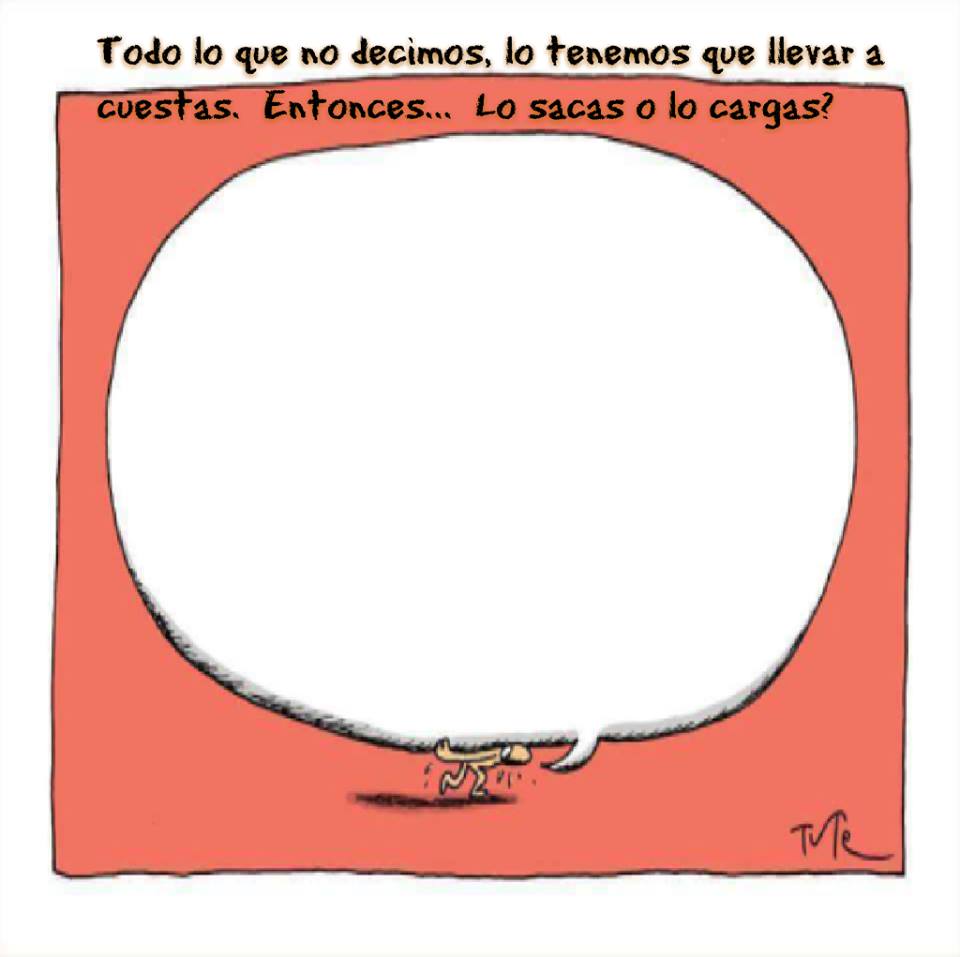 Todo lo que no decimos lo tenemos que llevar a cuestas