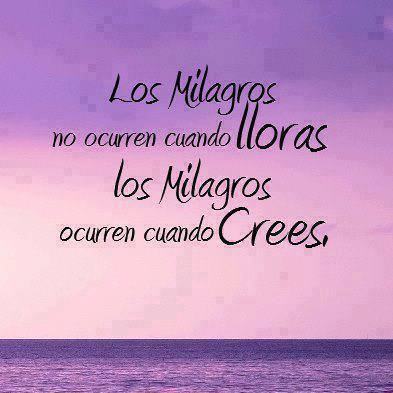 Los milagros no ocurren cuando lloras
