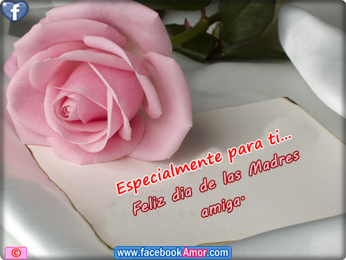 Especialmente para ti … Feliz día de las Madres. Amiga
