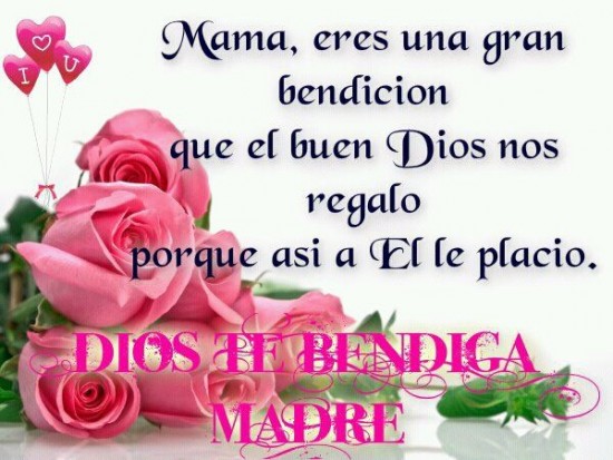 Dios te Bendiga Madre. Mamá, eres una gran bendición…