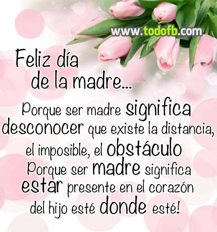 Feliz día de la Madre… Porque ser madre significa …