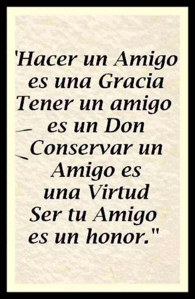 Hacer un amigo es una Gracia. Tener un amigo es un Don…