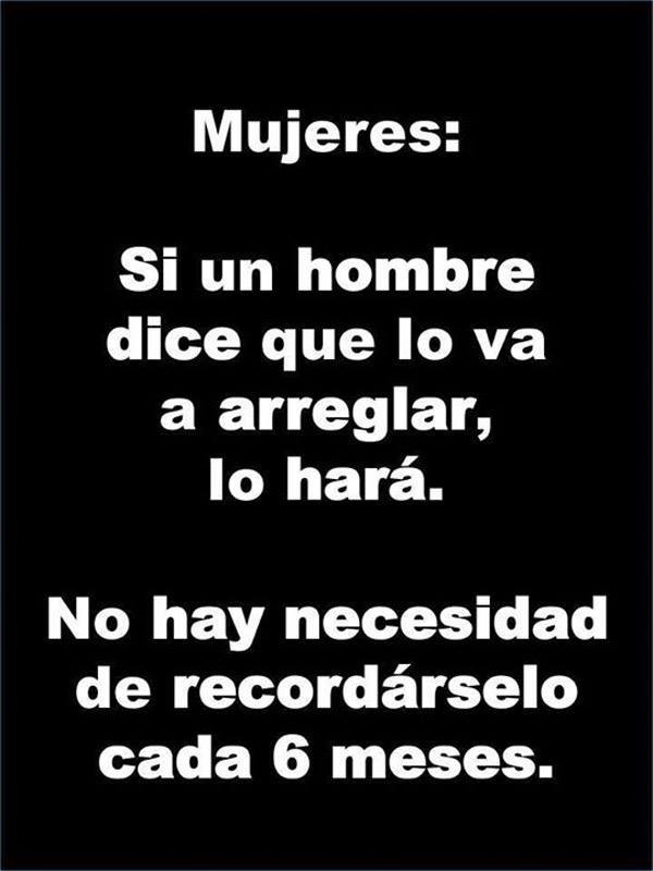 Mujeres: Si un hombre dice que lo va a arreglar, lo hará.
