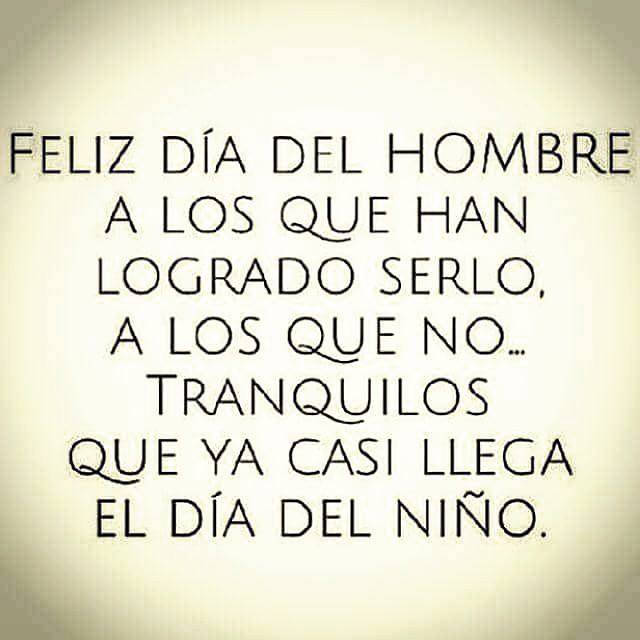 Feliz Día del hombre a los que han logrado serlo, a los…