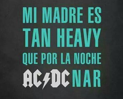 Mi madre es tan Heavy que por la noche AC/DC nar