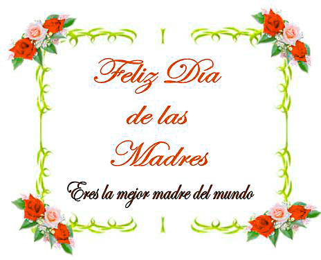 Feliz Día de las Madres. Eres la mejor madre del Mundo.