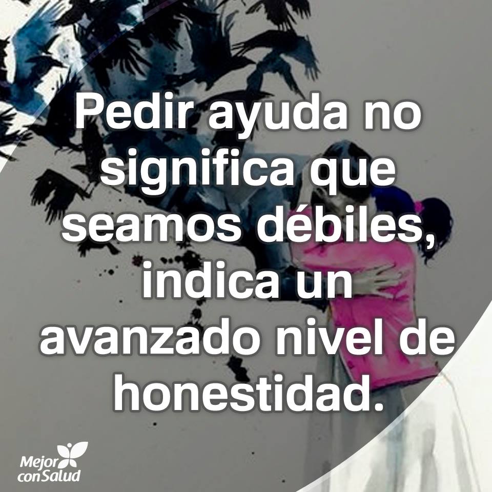 Pedir ayuda no significa que seamos débiles,…