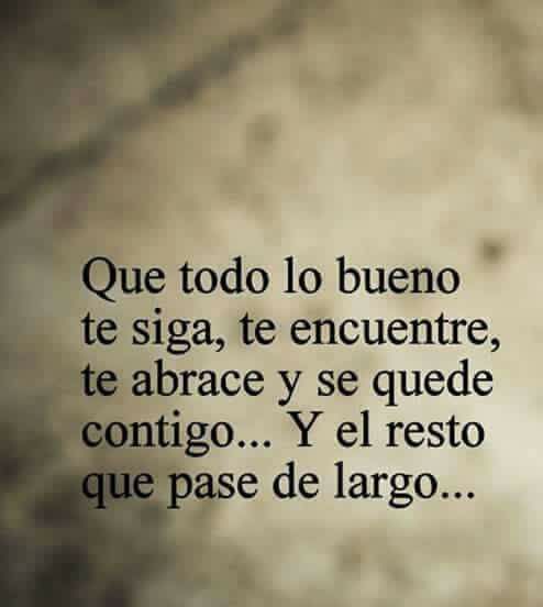Que todo lo bueno te siga, te encuentre, te abrace…