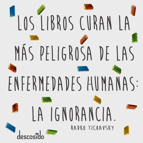 Los Libros curan la más peligrosa de las enfermedades humanas: