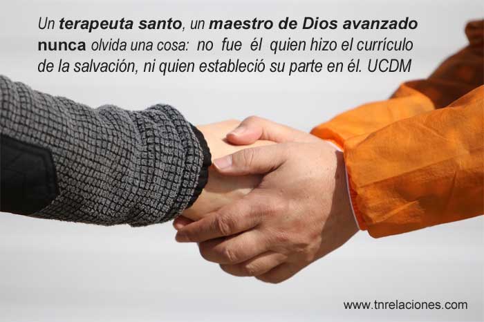 Un terapeuta santo, un maestro de Dios avanzado nunca olvida una cosa: no fue él quien hizo el currículo de la salvación, ni quien estableció su parte en él