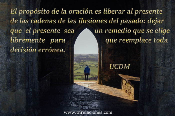 El propósito de la oración es liberar al presente de las cadenas de las ilusiones del pasado: dejar que el presente sea un remedio que se elige libremente para que reemplace toda decisión errónea.