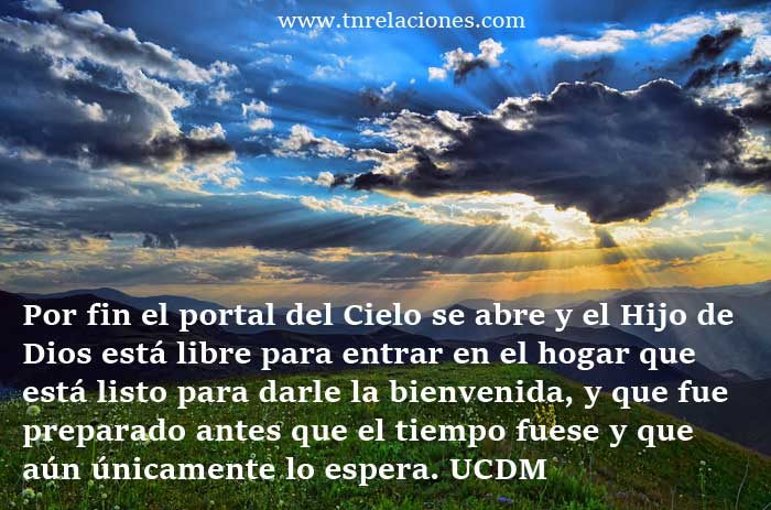 . Por fin el portal del Cielo se abre y el Hijo de Dios está libre para entrar en el hogar que está listo para darle la bienvenida, y que fue preparado antes que el tiempo fuese y que aún únicamente lo espera.