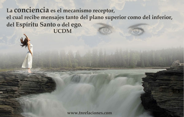 La conciencia es el mecanismo receptor, el cual recibe mensajes tanto del plano superior como del inferior, del Espíritu Santo o del ego.