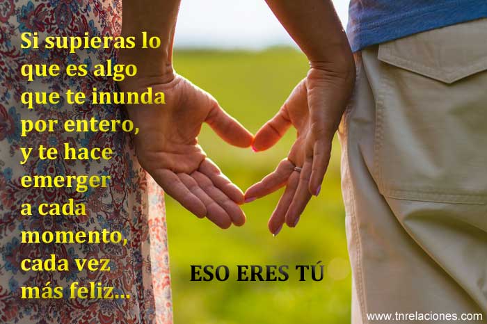 Si supieras lo que es algo que te inunda por entero