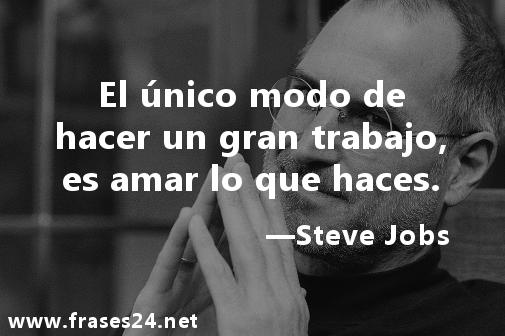 El único modo de hacer un gran trabajo es amar lo que haces, Steve Jobs. Esta frase de motivación marcó un antes y un después en mi vida.