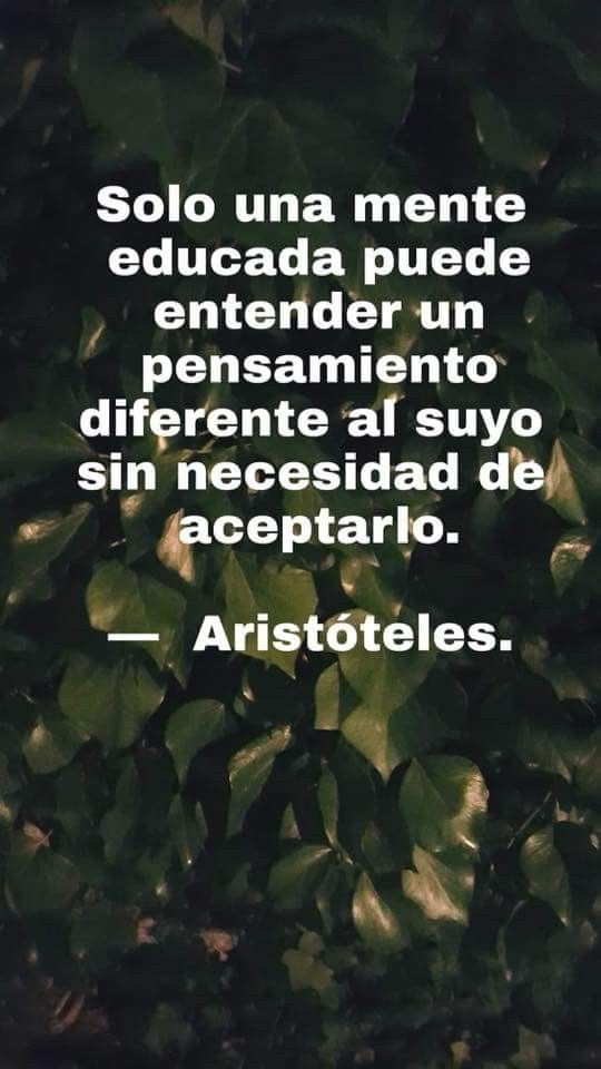 Solo una mente educada puede entender un pensamiento diferente al suyo sin necesidad de aceptarlo