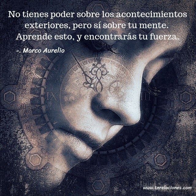 No tienes poder sobre los acontecimientos exteriores... Marco Aurelio