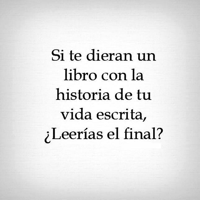 Si te dieran un libro con la historia de tu vida escrita, ¿Leerías el final?